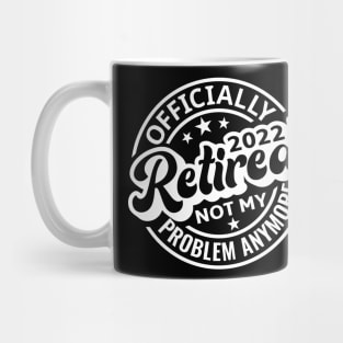 Officially Retired 2022 Not My Problem Anymore Mug